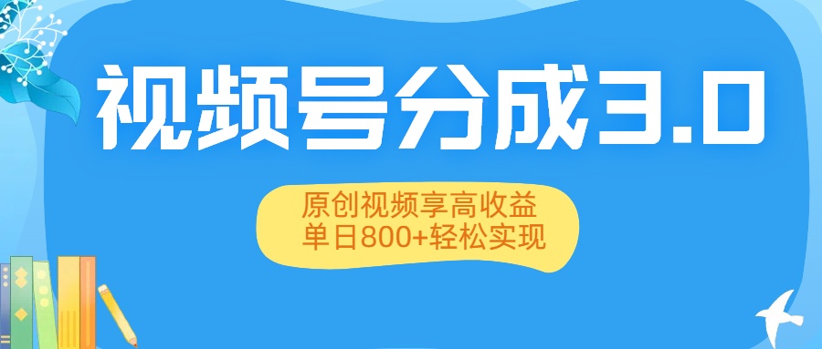 视频号分成3.0升级:原创视频享高收益,单日800+轻松实现-宁率网络知识库