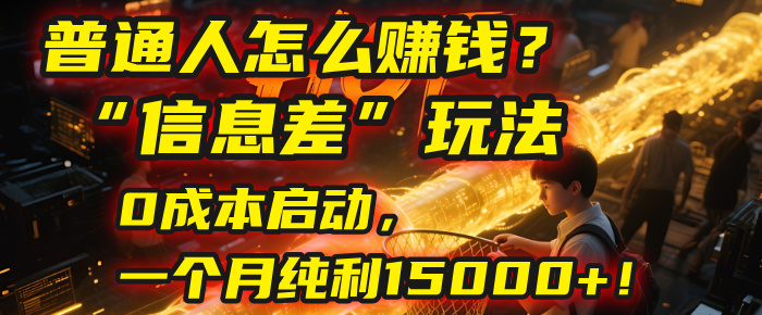 普通人怎么赚钱？| 2025年马哥揭秘“信息差”玩法：0成本启动，一个月纯利15000+！-宁率网络知识库