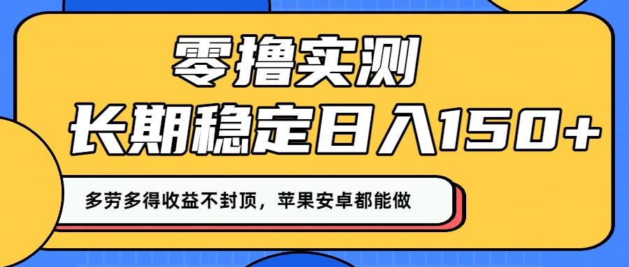 零撸实测：长期稳定日入150+，多劳多得收益不封顶，苹果安卓都能做！-宁率网络知识库