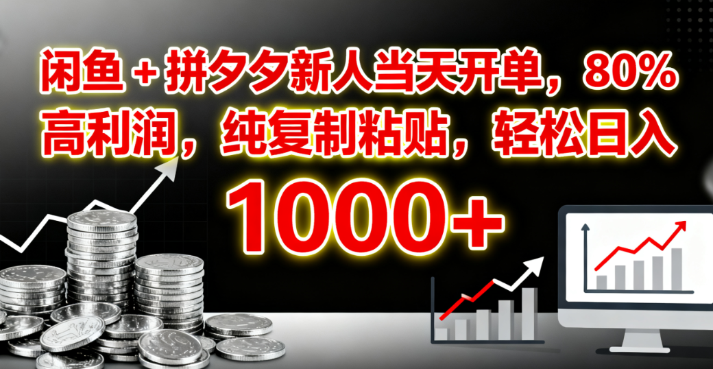 闲鱼 + 拼夕夕新人当天开单,80% 高利润,纯复制粘贴,轻松日入 1000+-宁率网络知识库