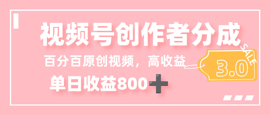 最新视频号创作者分成 3.0,100%原创视频高收益,单日收益 800+-宁率网络知识库