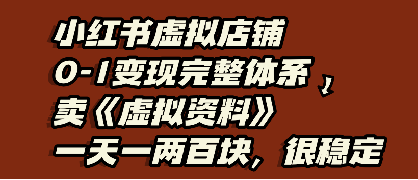 小红书虚拟店铺0-1变现完整体系,虚拟资料,一天一两百块,很稳定-宁率网络知识库