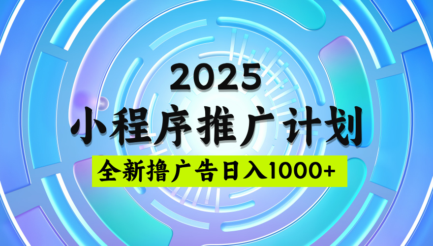 2025最新微信小程序推广计划,撸广告玩法,日均5张,稳定简单【揭秘】-宁率网络知识库