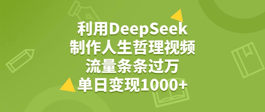 利用DeepSeek生成人生哲理视频，流量条条过万，单日变现1000+-宁率网络知识库