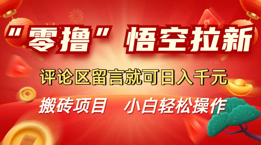 “零撸”悟空拉新玩法，评论区留言就可日入千元-宁率网络知识库