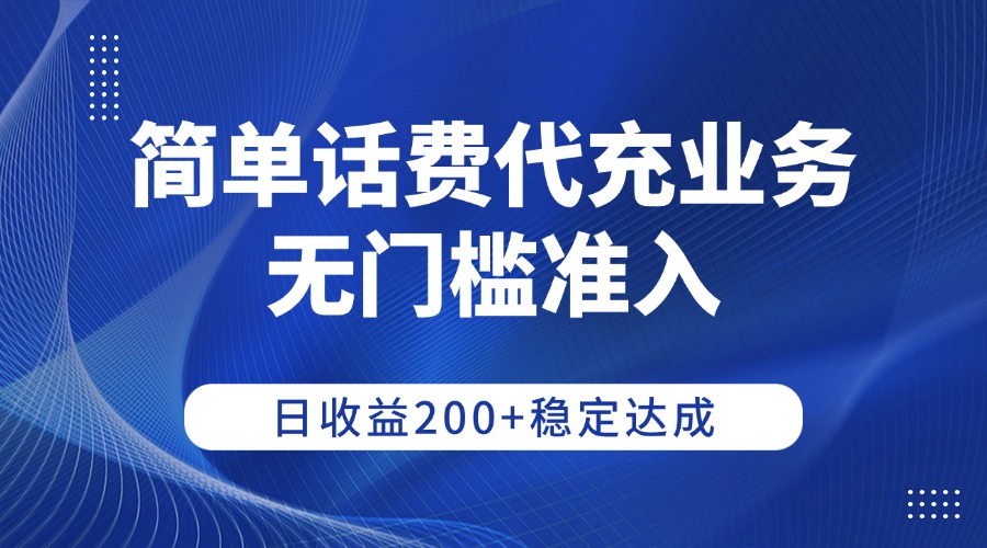简单话费代充业务,无门槛准入,日收益200+稳定达成-宁率网络知识库