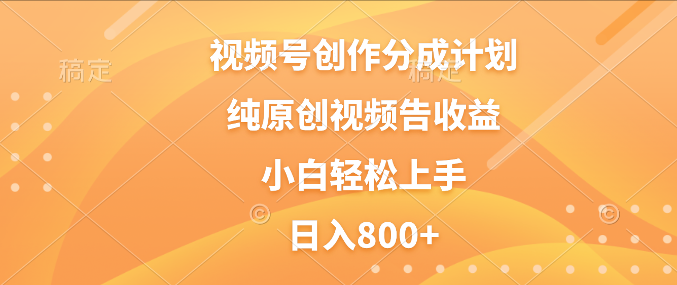 视频号创作分成计划，纯原创视频告收益，新手小白轻松上手，日入800+-宁率网络知识库