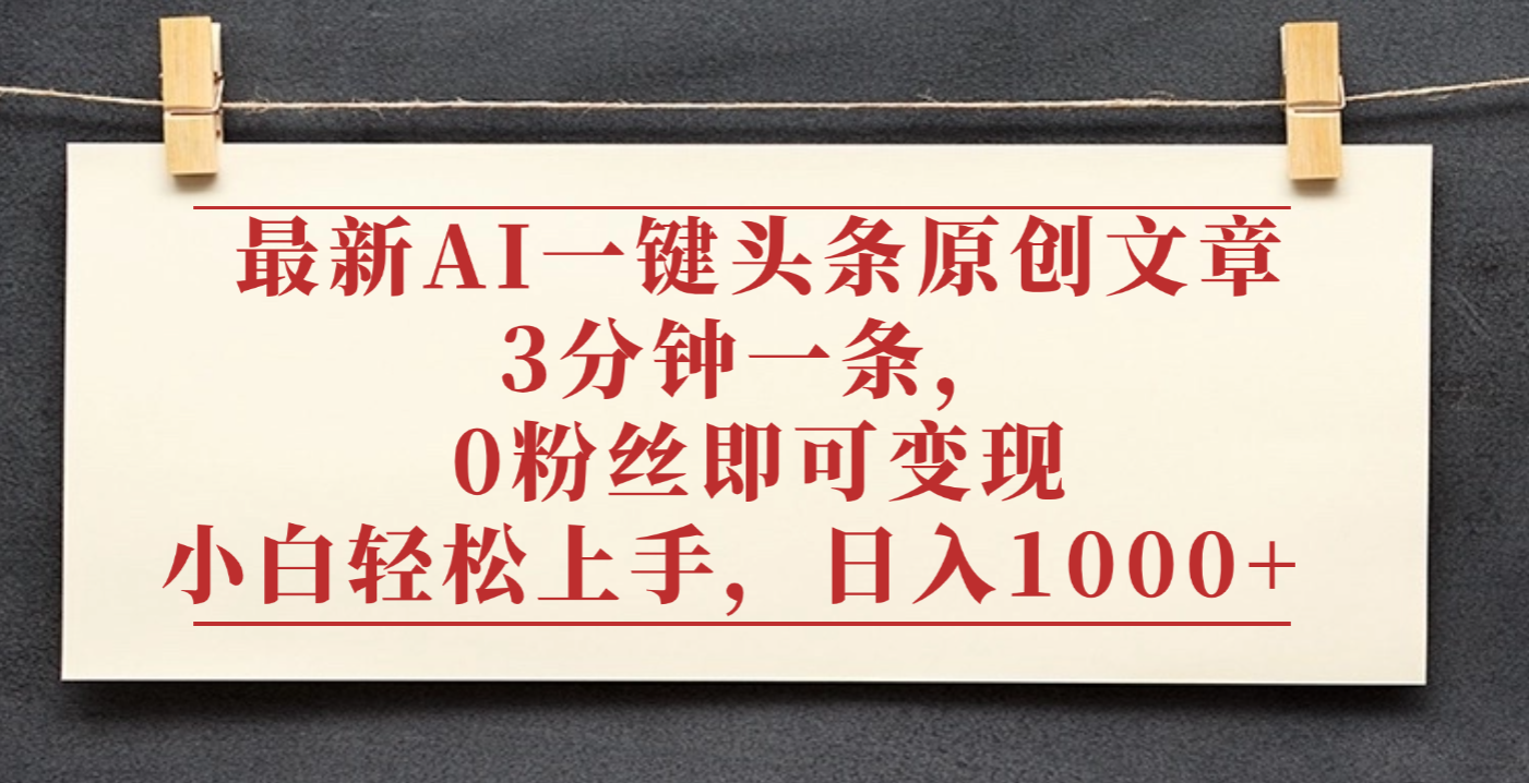 最新AI一键头条原创文章,3分钟一条,0粉丝即可变现,日入1000+-宁率网络知识库