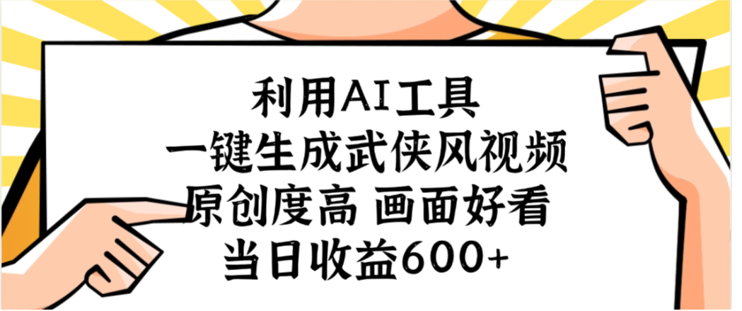 利用AI工具，一键生成武侠风视频，原创度高画面又好看，当日收益600+-宁率网络知识库