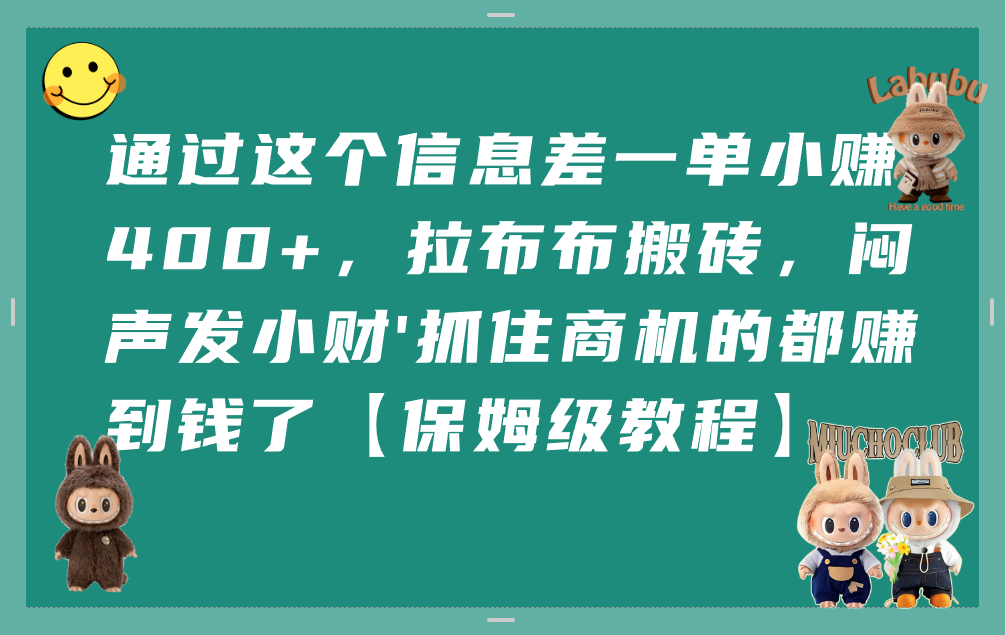 通过这个信息差一单小赚400+,拉布布搬砖,闷声发小财,抓住商机的都赚到钱了【保姆级教程】-宁率网络知识库